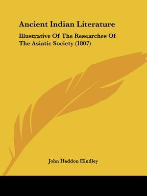 Ancient Indian Literature: Illustrative of the Researches of the Asiatic Society (1807) by Hindley, John Haddon