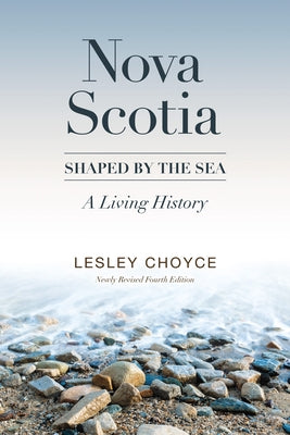 Nova Scotia: Shaped by the Sea: A Living History by Choyce, Lesley