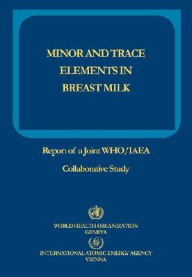 Minor and Trace Elements in Breast Milk: Report of a Joint WHO/IAEA Collaborative Study by Who