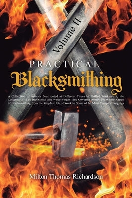 Practical Blacksmithing Vol. II: A Collection of Articles Contributed at Different Times by Skilled Workmen to the Columns of The Blacksmith and Wheel by Richardson, Milton Thomas