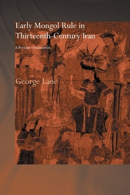 Early Mongol Rule in Thirteenth-Century Iran: A Persian Renaissance by Lane, George E.