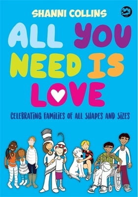 All You Need Is Love: Celebrating Families of All Shapes and Sizes by Collins, Shanni