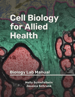 Cell Biology for Allied Health: Biology Lab Manual by Schiefelbein, Holly
