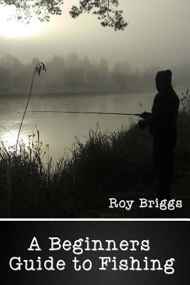 Beginners Guide to Fishing by Briggs, Roy