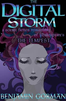The Digital Storm: A Science Fiction Reimagining Of William Shakespeare's The Tempest by Gorman, Benjamin