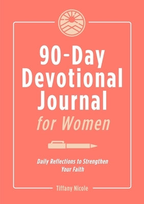 90-Day Devotional Journal for Women: Daily Reflections to Strengthen Your Faith by Nicole, Tiffany