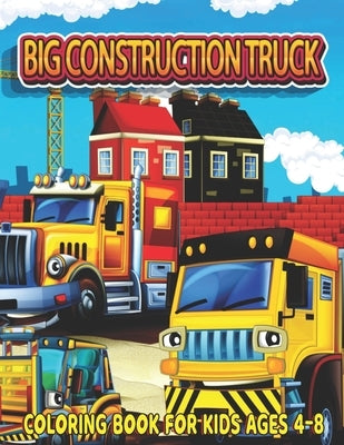 Big Construction Truck Coloring Book for Kids Ages 4-8: Fun and Teaching Adventure Coloring Book for Kids Filled With Tractors, Big Trucks, Cranes,, D by Publishing, Big Construction Activity