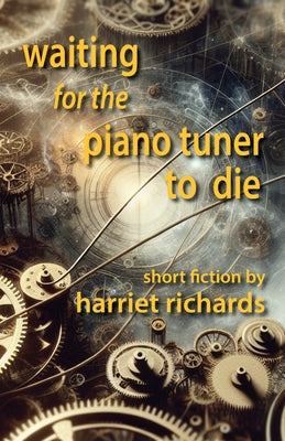 Waiting for the Piano Tuner to Die by Richards, Harriet