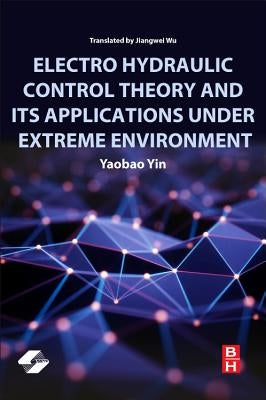 Electro Hydraulic Control Theory and Its Applications Under Extreme Environment by Yin, Yaobao