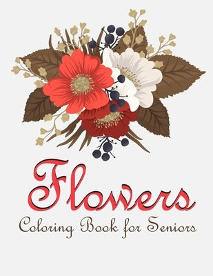 Flower Coloring Book for Seniors: Coloring Book with Bouquets, Wreaths, Swirls, Patterns, Decorations, Inspirational Designs, and Much More! by Publishing, Bouquets