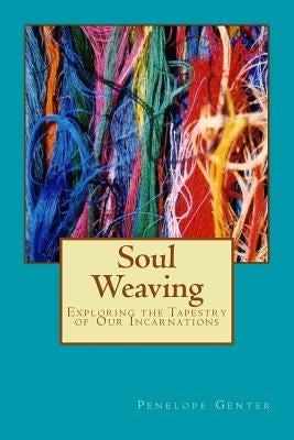Soul Weaving: Exploring the Tapestry of Our Incarnations by Genter, Penelope