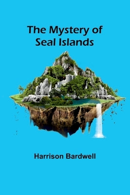 The Mystery of Seal Islands by Bardwell, Harrison