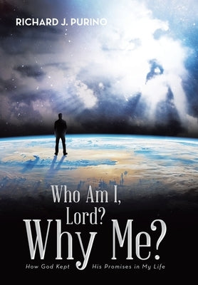 Who Am I, Lord? Why Me?: How God Kept His Promises in My Life by Purino, Richard J.