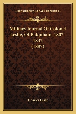 Military Journal Of Colonel Leslie, Of Balquhain, 1807-1832 (1887) by Leslie, Charles