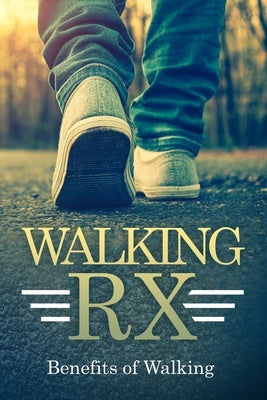 Walking RX: Benefits of Walking by Ahmed, R.