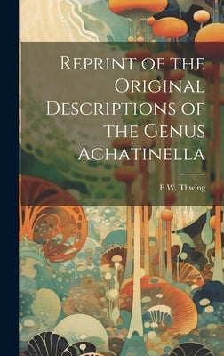 Reprint of the Original Descriptions of the Genus Achatinella by Thwing, E. W.