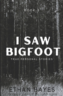 I Saw Bigfoot: Volume 3 by Hayes, Ethan