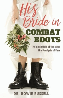 His Bride in Combat Boots: The Battlefield of the Mind - The Paralysis of Fear by Russell, Howie