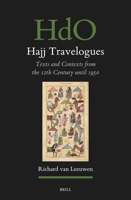 Hajj Travelogues: Texts and Contexts from the 12th Century Until 1950 by Van Leeuwen, Richard