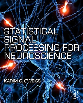 Statistical Signal Processing for Neuroscience and Neurotechnology by Oweiss, Karim G.