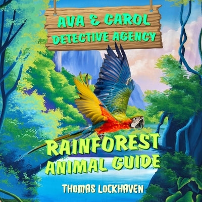 Ava & Carol Detective Agency: Rainforest Animal Guide by Lockhaven, Grace