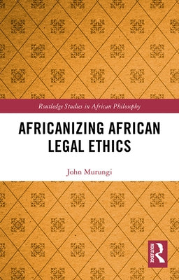 Africanizing African Legal Ethics by Murungi, John