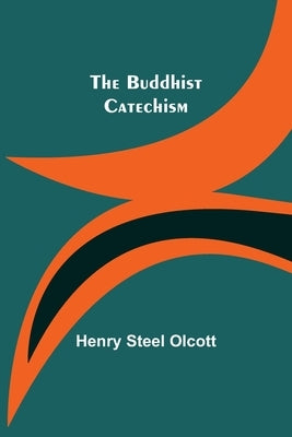 The Buddhist Catechism by Steel Olcott, Henry
