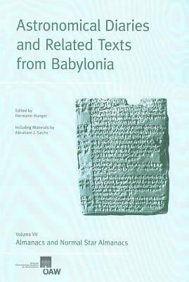 Astronomical Diaries and Related Texts from Babylonia: Volume VII. Almanacs and Normal Star Almanacs by Hunger, Hermann