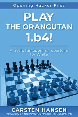 Play the Orangutan: 1.b4: A fresh, fun opening repertoire for White by Basman, Michael