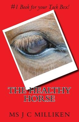 The Healthy Horse: What every horse owner should know! by Milliken, J. C.