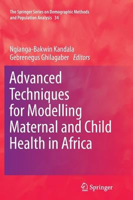 Advanced Techniques for Modelling Maternal and Child Health in Africa by Kandala, Ngianga-Bakwin