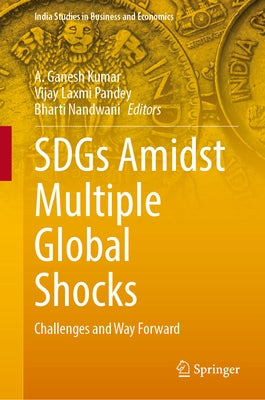 Sdgs Amidst Multiple Global Shocks: Challenges and Way Forward by Kumar, A. Ganesh