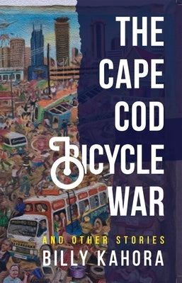The Cape Cod Bicycle War: and Other Stories by Kahora, Billy