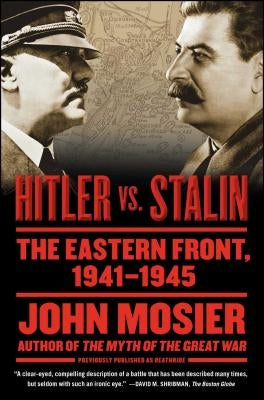 Hitler vs. Stalin: The Eastern Front, 1941-1945 by Mosier, John