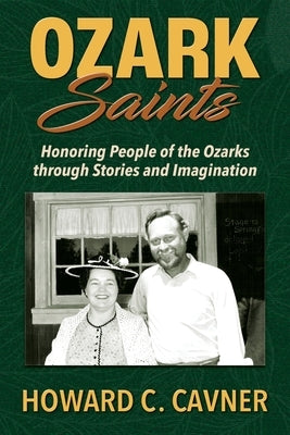 Ozark Saints: Honoring People of the Ozarks through Stories and Imagination by Cavner, Howard C.