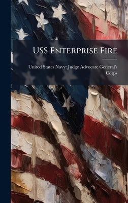 USS Enterprise Fire by United States Navy Judge Advocate Ge