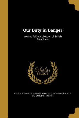 Our Duty in Danger; Volume Talbot Collection of British Pamphlets by Hole, S. Reynolds (Samuel Reynolds) 181