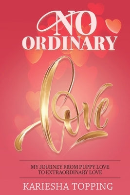 No Ordinary Love: My Journey From Puppy Love to Extraordinary Love: From Puppy Love to Extraordinary Love by Topping, Kariesha