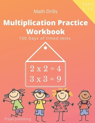 Multiplication Practice Workbook: 100 Days of Timed Tests Multiplication Math Drills For Kids Grades 3-5, Digits 0-12 by Publishing, Priyan