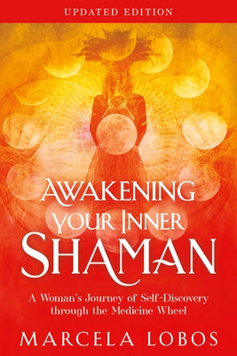 Awakening Your Inner Shaman (Updated Edition): A Woman's Journey of Self-Discovery Through the Medicine Wheel by Lobos, Marcela