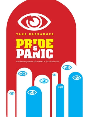 Pride and Panic: Russian Imagination of the West in Post-Soviet Film by Hashamova, Yana