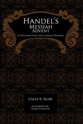 Handel's Messiah Advent: 25 Devotions from this Classical Oratorio by Schuster, Sarah