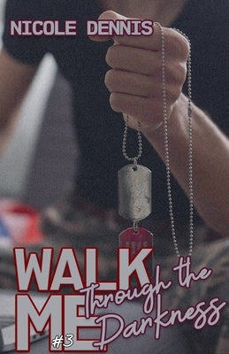Walk Me Through the Darkness by Dennis, Nicole