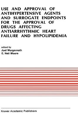Use and Approval of Antihypertensive Agents and Surrogate Endpoints for the Approval of Drugs Affecting Antiarrhythmic Heart Failure and Hypolipidemia by Morganroth, J.