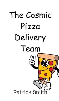 The Cosmic Pizza Delivery Team by Smith, Patrick