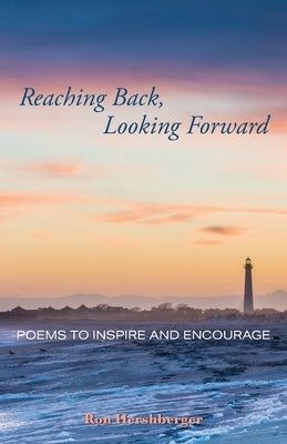 Reaching Back, Looking Forward: Poems to Inspire and Encourage by Hershberger, Ron