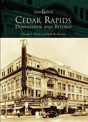 Cedar Rapids:: Downtown and Beyond by Henry, George T.