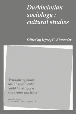 Durkheimian Sociology: Cultural Studies by Alexander, Jeffrey C.
