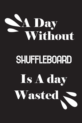 A day without shuffleboard is a day wasted by Quotes Notebook, Notebook