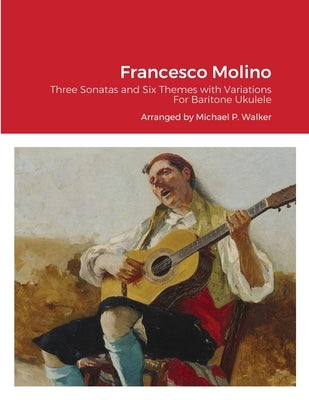 Francesco Molino: Three Sonatas and Six Themes with Variations For Baritone Ukulele by Walker, Michael